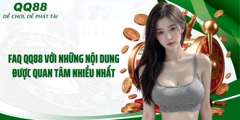 FAQ QQ88 với những nội dung được quan tâm nhiều nhất