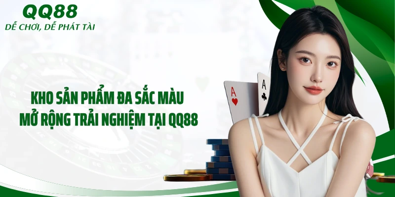 Kho sản phẩm đa sắc màu mở rộng trải nghiệm tại QQ88